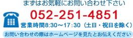 まずはお気軽にお問い合わせ下さい TEL:052-251-4851 FAX:052-241-5092 営業時間 8:30～17：30（土日・祝日を除く）